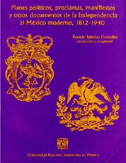 Planes politicos,proclamas,manifiestos y otros documentos de la independencia al México moderno 1812-1940