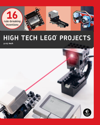 High-Tech LEGO® Projects: 16 Rule-Breaking Inventions