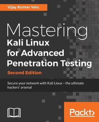 Mastering Kali Linux for advanced penetration testing: secure your network with Kali Linux, the ultimate hackers' arsenal