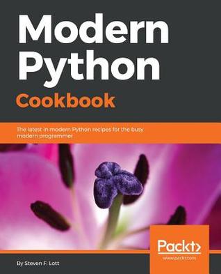 Modern Python cookbook: the latest in modern Python recipes for the busy modern programmer