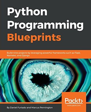 Python programming blueprints: build nine projects by leveraging powerful frameworks such as Flask, Nameko, and Django