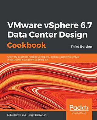 VMware vSphere 6.7 data center design cookbook: over 100 practical recipes to help you design a powerful virtual infrastructure based on vSphere 6.7