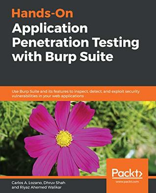 Hands-on application penetration testing with Burp Suite use Burp Suite and its features to inspect, detect, and exploit security vulnerabilities in your web applications