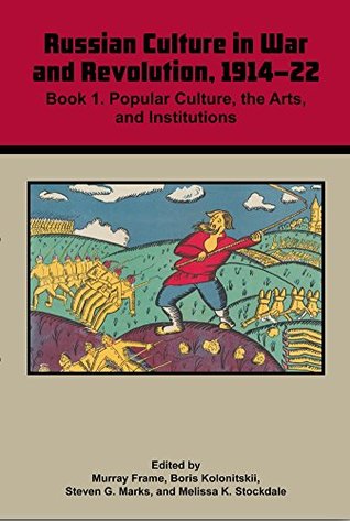 Russian Culture in War and Revolution, 1914-22: Book 1. Popular Culture, the Arts, and Institutions