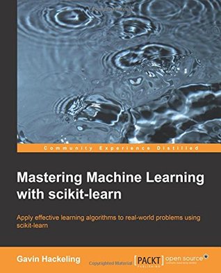 Mastering machine learning with scikit-learn: apply effective learning algorithms to real-world problems using scikit-learn