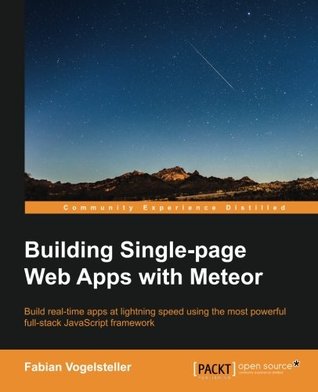 Building single-page Web apps with Meteor: build real-time apps at lightning speed using the most powerful full-stack JavaScript framework