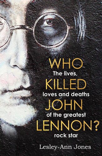 Who Killed John Lennon? The Lives, Loves and Deaths of the Greatest Rock Star