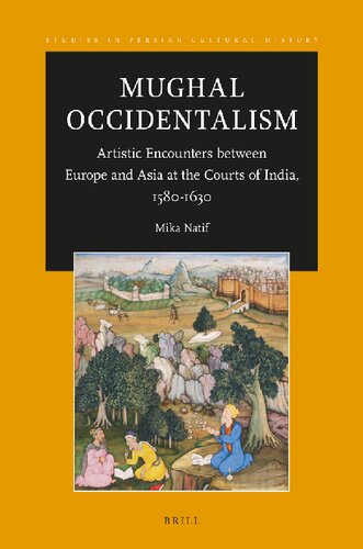 Mughal Occidentalism: Artistic Encounters between Europe and Asia at the Courts of India, 1580-1630