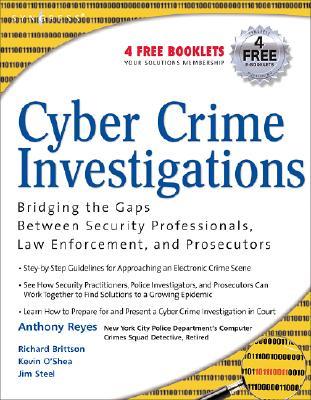 Cyber Crime Investigations: Bridging the Gaps Between Security Professionals, Law Enforcement, and Prosecutors