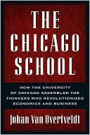 The Chicago School: How the University of Chicago Assembled the Thinkers Who Revolutionized Economics and Business