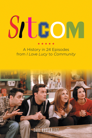 Sitcom: a history in 24 episodes from ''I love Lucy'' to ''Community