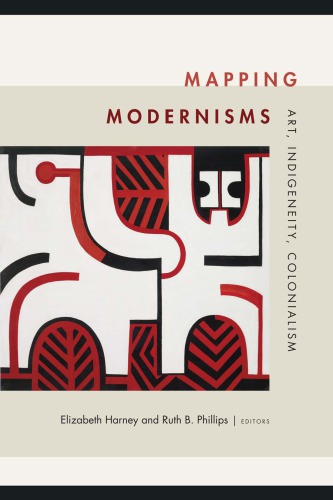 Mapping Modernisms Art, Indigeneity, Colonialism