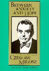 Between Anxiety and Hope: The Writings and Poetry of Czeslaw Milosz