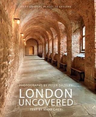 London uncovered: sixty unusual places to explore