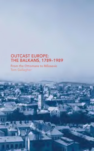 Outcast Europe: The Balkans, 1789-1989: From the Ottomans to Milosevic