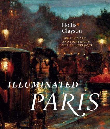 Illuminated Paris: essays on art and lighting in the Belle Époque