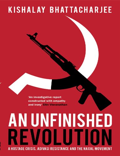 An Unfinished Revolution: A Hostage Crisis, Adivasi Resistance and the Naxal Movement