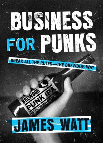 Business for punks: break all the rules--the BrewDog way