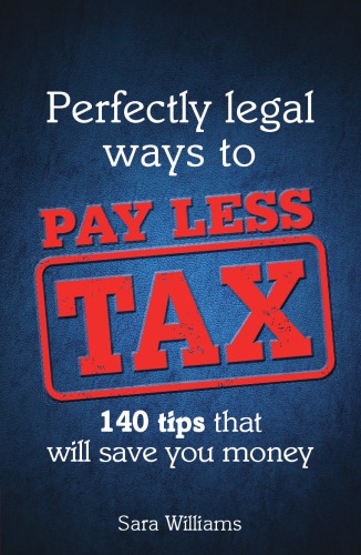 Perfectly Legal Ways to Pay Less Tax: 140 tips that will save you money