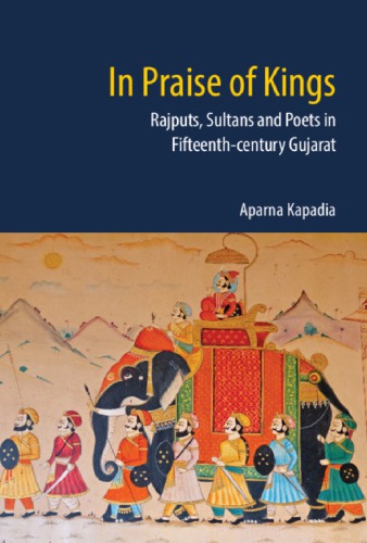 In praise of kings Rajputs, sultans and poets in fifteenth century Gujarat