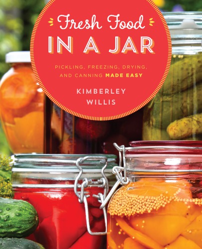 Fresh food in a jar: pickling, freezing, drying & canning made easy