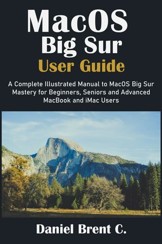 MacOS Big Sur User Guide: A Complete Illustrated Manual to MacOS Big Sur Mastery for Beginners, Seniors and Advanced MacBook and iMac Users