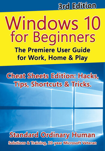 Windows 10 for Beginners. Revised & Expanded 3rd Edition.: The Premiere User Guide for Work, Home & Play.