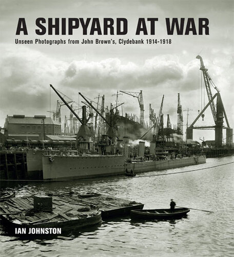 A Shipyard at War: Unseen Photographs from John Brown’s, Clydebank 1914-1918