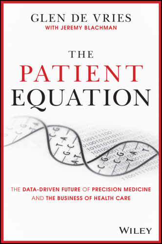 The patient equation: the data-driven future of precision medicine and the business of health care