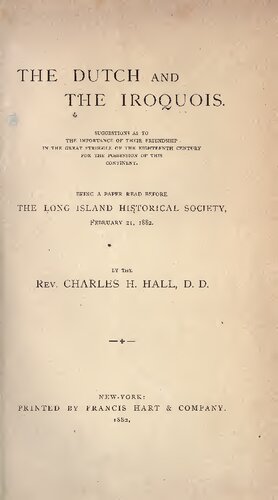 The Dutch and the Iroquois. Suggestions as to the importance of their friendship in the great struggle of the eighteenth century for the possession of this continent. Being a paper read before the Long Island historical society, February 21, 1882