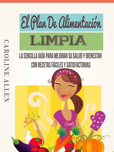 El Plan De Alimentación Limpia: La Sencilla Guía Para Mejorar Su Salud Y Bienestar Con Recetas Fáciles Y Satisfactorias (Spanish Edition)