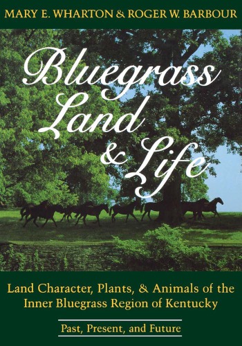 Bluegrass Land and Life: Land Character, Plants, and Animals of the Inner Bluegrass Region of Kentucky: Past, Present, and Future