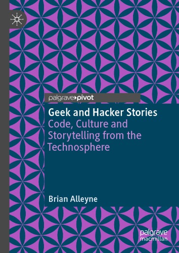 Geek and Hacker Stories Code, Culture and Storytelling from the Technosphere