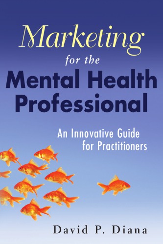 Marketing for the Mental Health Professional: An Innovative Guide for Practitioners