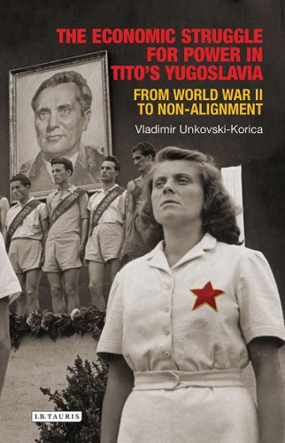 The economic struggle for power in Tito's Yugoslavia from World War II to non-alignment