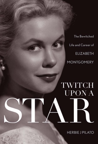 Twitch upon a star: the bewitched life and career of Elizabeth Montgomery