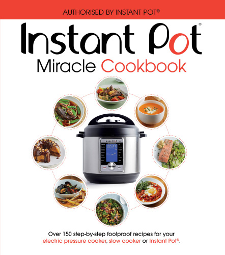 The Instant Pot Miracle Cookbook: Over 150 step-by-step foolproof recipes for your electric pressure cooker, slow cooker or Instant Pot®. Fully authorised