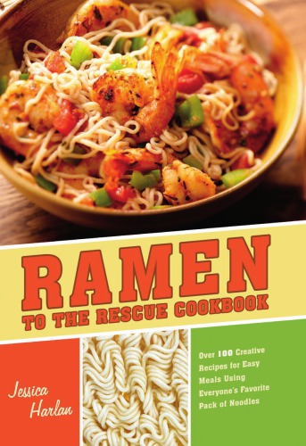 Ramen to the Rescue Cookbook: 120 Creative Recipes for Easy Meals Using Everyone's Favorite Pack of Noodles