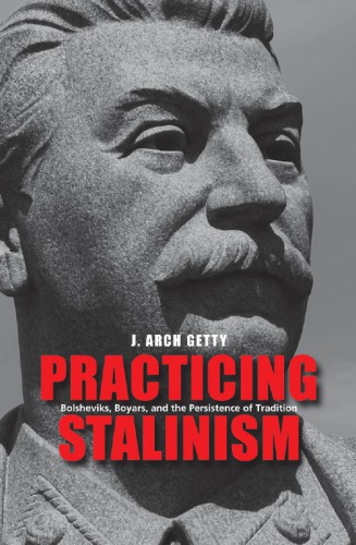 Practicing Stalinism: Bolsheviks, boyars, and the persistence of tradition