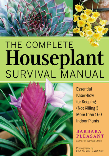 The Complete Houseplant Survival Manual: Essential Gardening Know-how for Keeping (Not Killing!) More Than 160 Indoor Plants