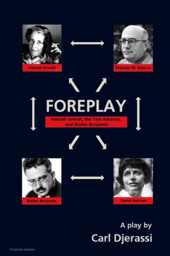 Foreplay Hannah Arendt, the Two Adornos, and Walter Benjamin: A Play