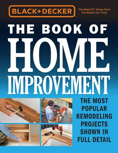 Black & Decker the book of home improvement: the most popular remodeling projects shown in full detail