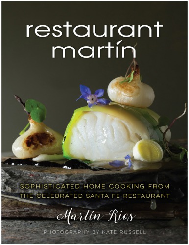 The Restaurant Martín cookbook: sophisticated home cooking from the celebrated Santa Fe restaurant