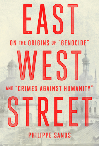 East West Street: on the origins of 'genocide' and 'crimes against humanity'