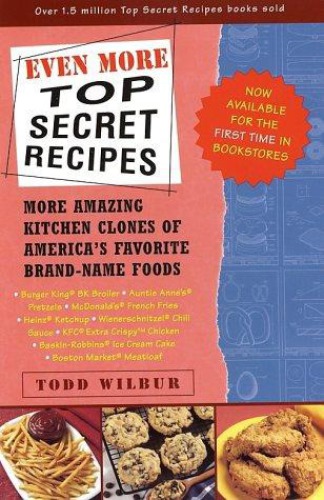 Even more top secret recipes: more amazing kitchen clones of america's favorite brand-name foods