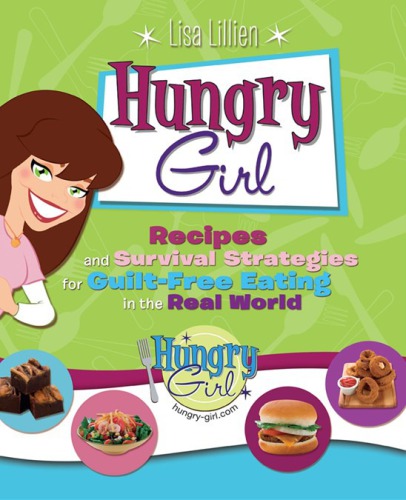 Hungry Girl: recipes and survival strategies for guilt-free eating in the real world