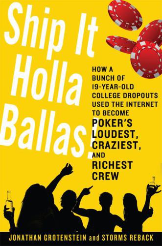 Ship it holla ballas!: how a bunch of 19-year-old college dropouts used the internet to become poker's loudest, craziest, and richest crew