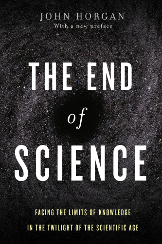 The end of science: facing the limits of knowledge in the twilight of the scientific age