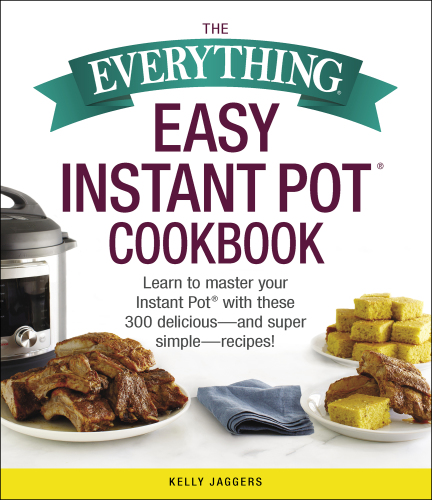 The everything easy Instant Pot cookbook: learn to master your Instant Pot with these 300 delicious-and super simple-recipes