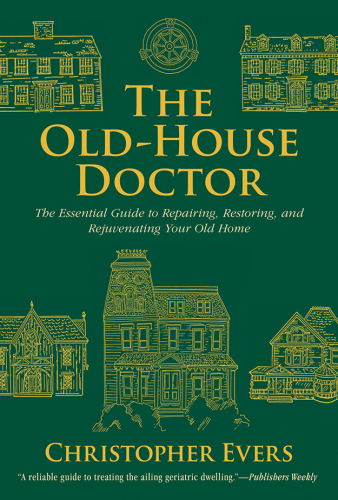 The old-house doctor: the essential guide to repairing, restoring, and rejuvenating your old home